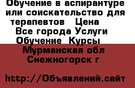 Обучение в аспирантуре или соискательство для терапевтов › Цена ­ 1 - Все города Услуги » Обучение. Курсы   . Мурманская обл.,Снежногорск г.